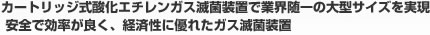 カートリッジ式酸化エチレンガス滅菌装置で業界随一の大型サイズを実現 安全で効率が良く、経済性に優れたガス滅菌装置