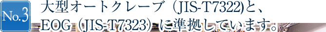 大型オートクレープ（JIS-T73225)とEOG（JIS-T7323）に準拠しています